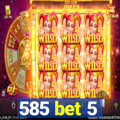 585 bet 5